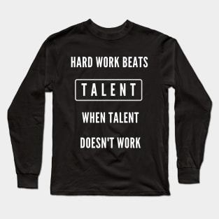 Hard work beats talent when talent doesn't work Long Sleeve T-Shirt